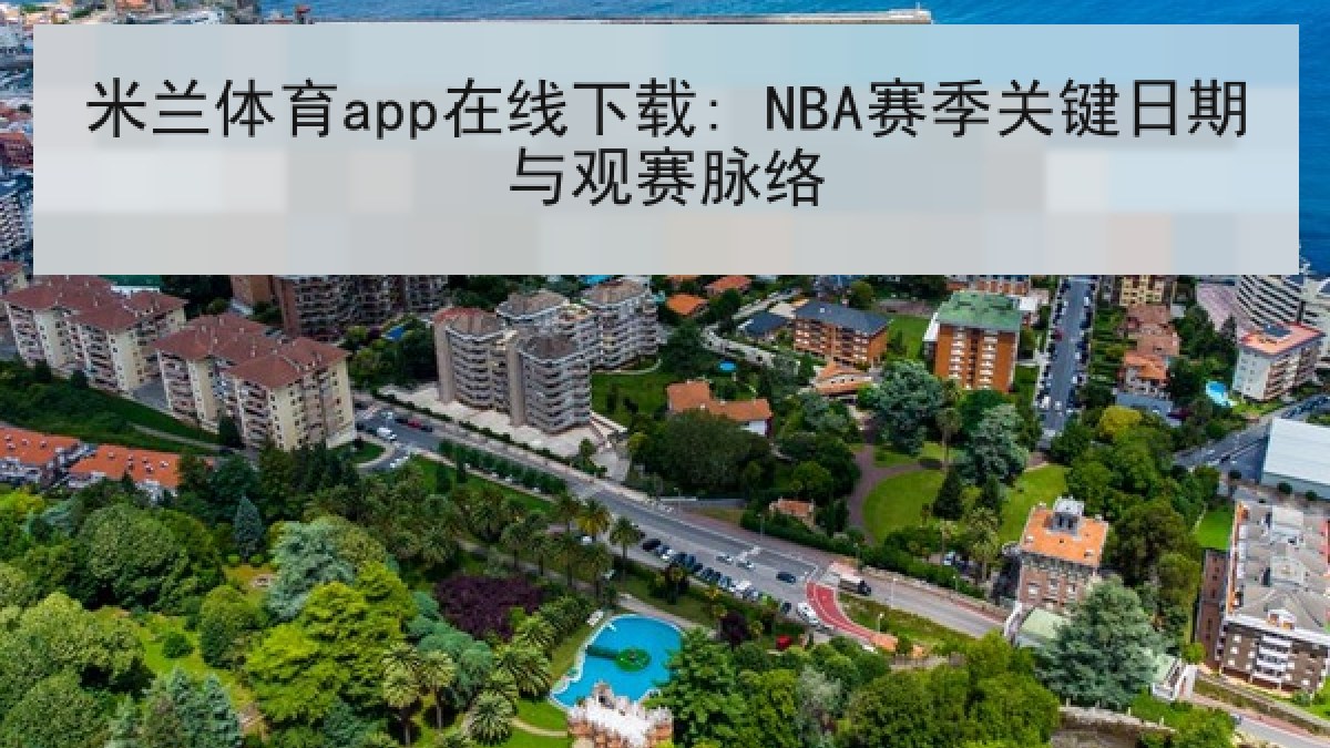 米兰体育app在线下载: NBA赛季关键日期与观赛脉络 米兰体育app在线下载: NBA赛季关键日期与观赛脉络